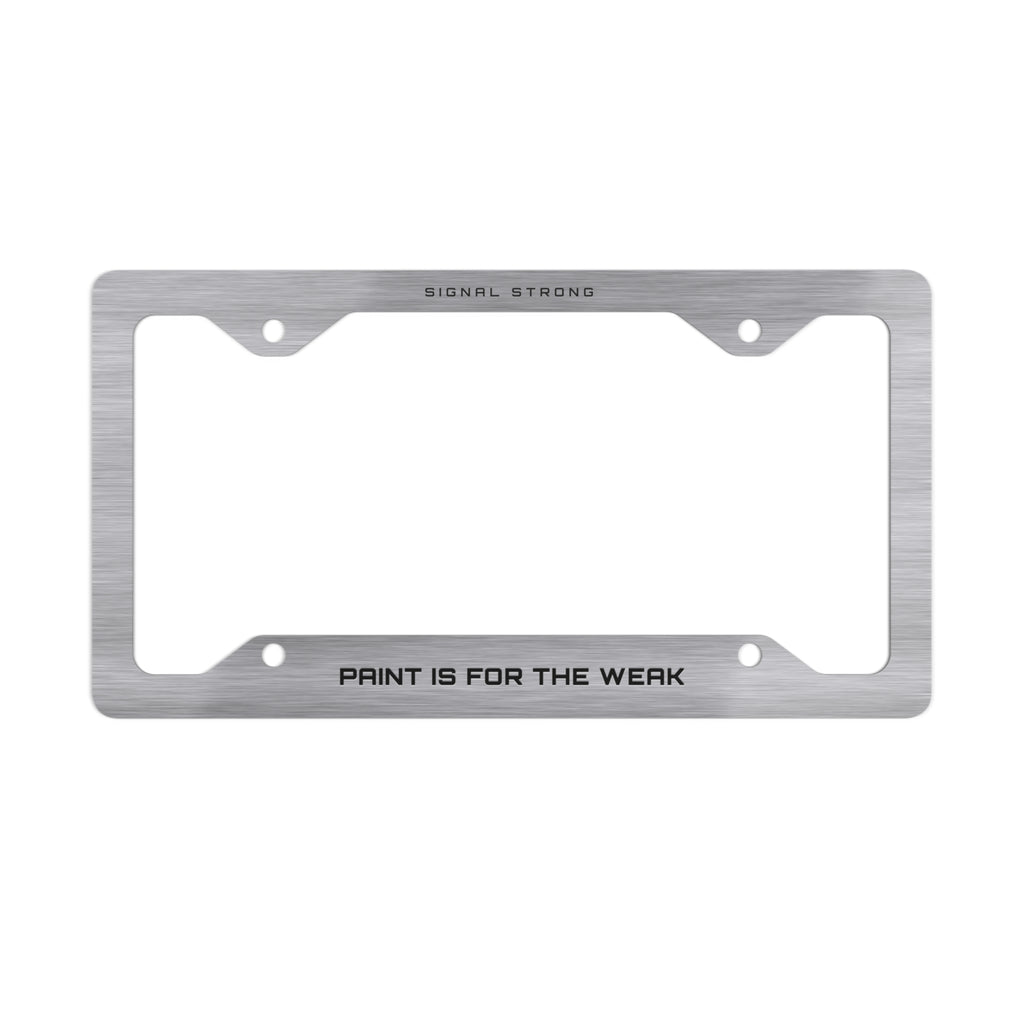 Paint Is For The Weak SS Brushed Metal License Plate Frame — "Paint Is For The Weak"
